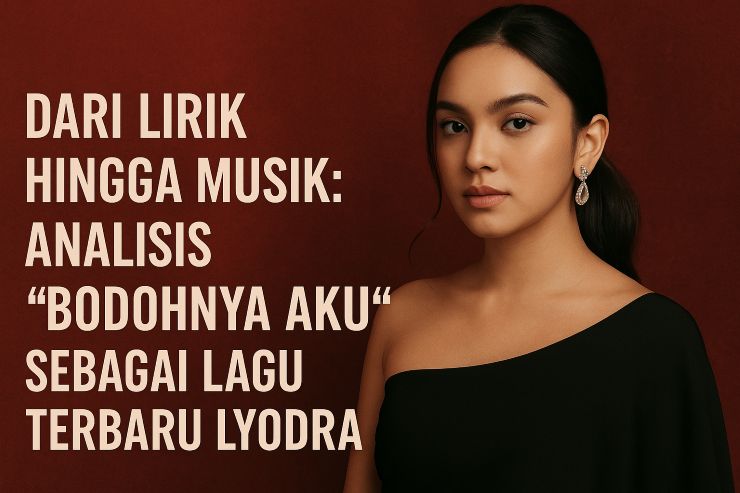 dari-lirik-hingga-musik-analisis-bodohnya-aku-lagu-terbaru-lyodra